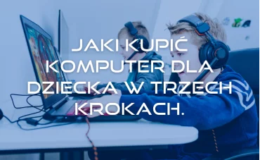 Jaki kupić komputer dla dziecka w trzech krokach Jaki kupić komputer dla dziecka w trzech krokach