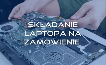 Składanie laptopa na zamówienie Składanie laptopa na zamówienie