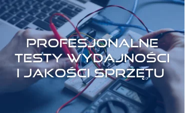 Profesjonalne testy wydajności i jakości sprzętu  Profesjonalne testy wydajności i jakości sprzętu